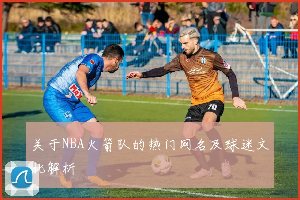 关于NBA火箭队的热门网名及球迷文化解析
